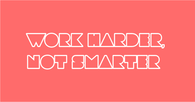 the 4-day week motto: Work Harder, not Smarter